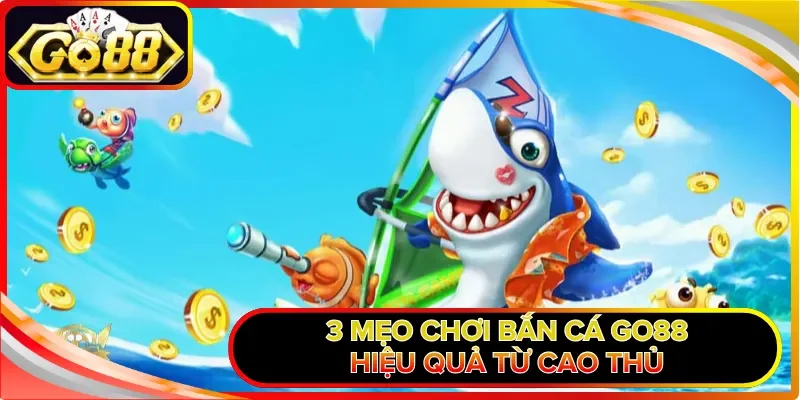 Bắn Cá GO88 | Khám Phá Thủy Cung 3D, Săn Boss Cực Đã 2026 3 3 mẹo chơi bắn cá GO88 hiệu quả từ cao thủ