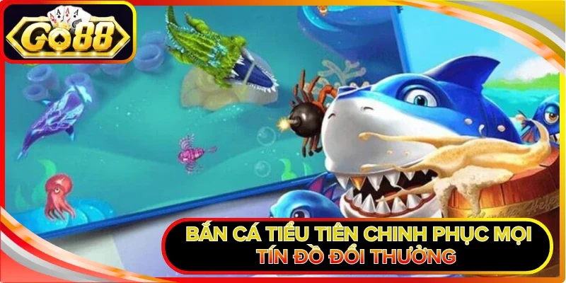 Bắn Cá Tiểu Tiên chinh phục mọi tín đồ đổi thưởng 