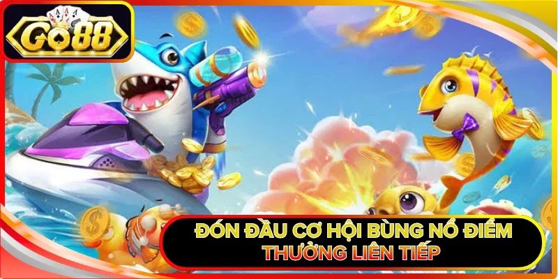 Đón đầu cơ hội bùng nổ điểm thưởng liên tiếp 