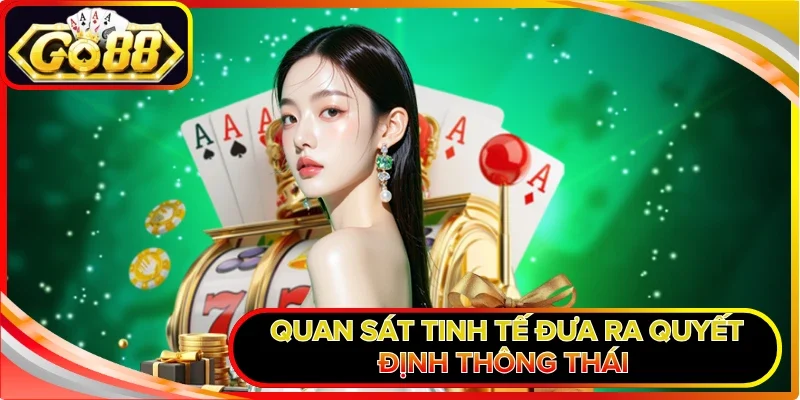 Quan sát tinh tế đưa ra quyết định thông thái 